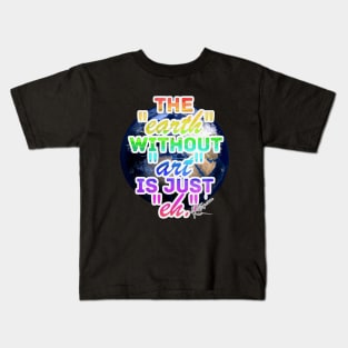 The Earth without Art is Just eh Kids T-Shirt